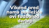 Vikend koji će obeležiti ovi fudbalski derbiji